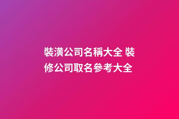 裝潢公司名稱大全 裝修公司取名參考大全-第1張-公司起名-玄機派